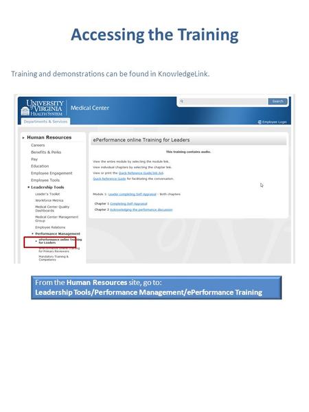 Accessing the Training Training and demonstrations can be found in KnowledgeLink. From the Human Resources site, go to: Leadership Tools/Performance Management/ePerformance.