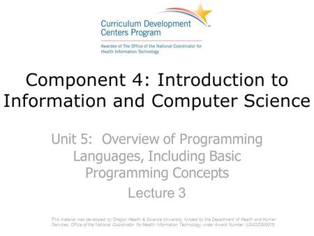 Component 4: Introduction to Information and Computer Science Unit 5: Overview of Programming Languages, Including Basic Programming Concepts Lecture 3.