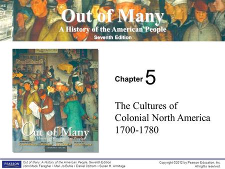 Copyright ©2012 by Pearson Education, Inc. All rights reserved. Out of Many: A History of the American People, Seventh Edition John Mack Faragher Mari.