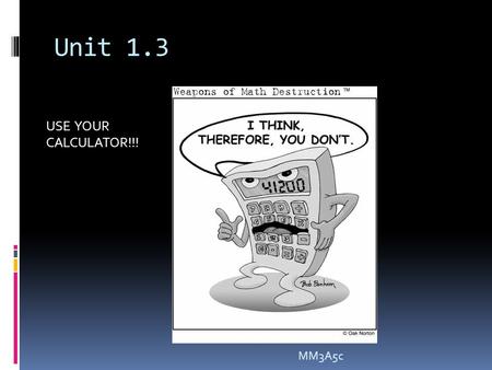 Unit 1.3 USE YOUR CALCULATOR!!! MM3A5c. Unit 1 – Algebra: Linear Systems, Matrices, & Vertex- Edge Graphs  1.3 – Solve Linear Systems Algebraically 