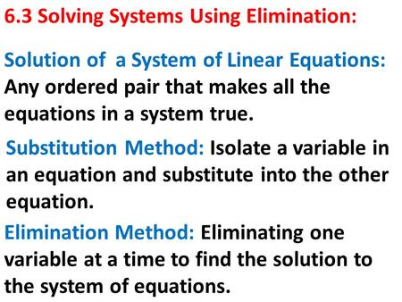 6.3 Solving Systems Using Elimination: Solution of a System of Linear Equations: Any ordered pair that makes all the equations in a system true. Substitution.