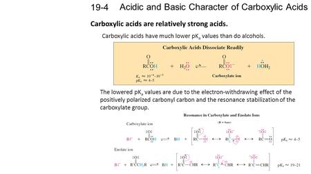 Acidic and Basic Character of Carboxylic Acids 19-4 Carboxylic acids are relatively strong acids. Carboxylic acids have much lower pK a values than do.