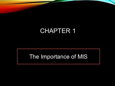 Chapter 1 The Importance of MIS.