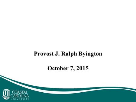 Provost J. Ralph Byington October 7, 2015. Student Affairs and Retention.