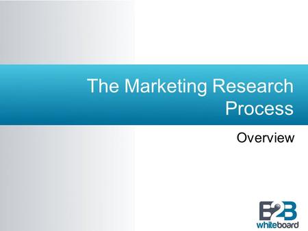 The Marketing Research Process Overview. Learning Objectives  To learn the steps in the marketing research process.  To understand how the steps in.