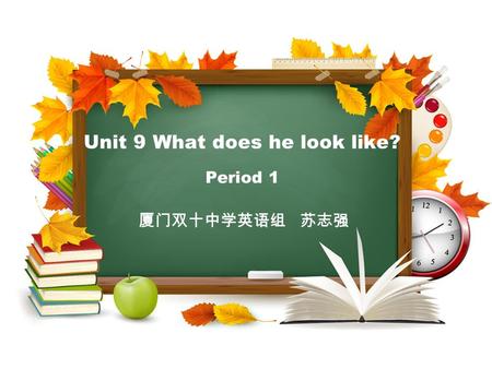 Unit 9 What does he look like? Period 1 厦门双十中学英语组 苏志强.