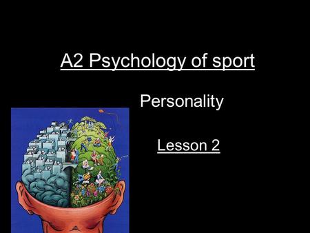 A2 Psychology of sport Personality Lesson 2. Trait theory Extrovert Introvert Stable Neurotic Eynsenk Type A Type B Cattell Nature Nurture.