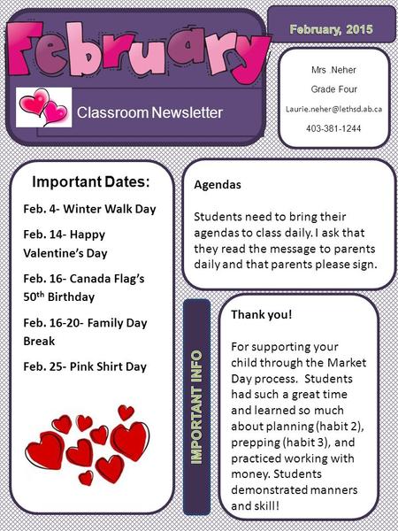 Classroom Newsletter Important Dates: Feb. 4- Winter Walk Day Feb. 14- Happy Valentine’s Day Feb. 16- Canada Flag’s 50 th Birthday Feb. 16-20- Family Day.