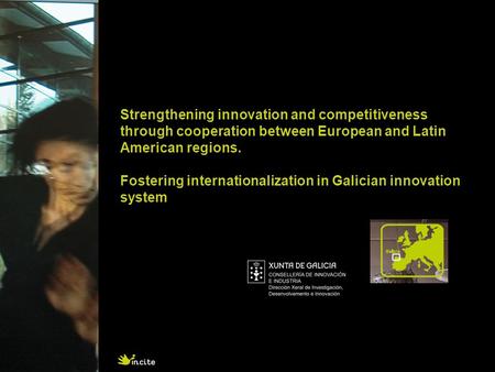 Strengthening innovation and competitiveness through cooperation between European and Latin American regions. Fostering internationalization in Galician.