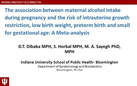 INDIANA UNIVERSITY BLOOMINGTON D.T. Dibaba MPH, S. Horbal MPH, M. A. Sayegh PhD, MPH Indiana University School of Public Health- Bloomington Department.