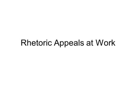 Rhetoric Appeals at Work. Pathos: Arguments from the Heart Emotional Appeals are powerful tools for influencing how people think and believe and therefore.