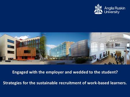 Engaged with the employer and wedded to the student? Strategies for the sustainable recruitment of work-based learners.