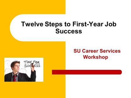 SU Career Services Workshop Twelve Steps to First-Year Job Success.