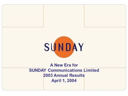 A New Era for SUNDAY Communications Limited 2003 Annual Results April 1, 2004.