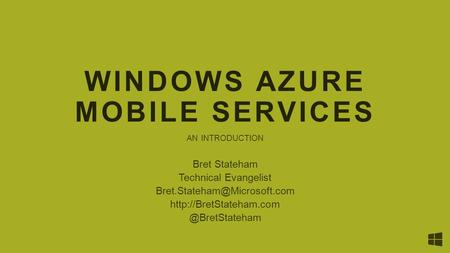 WINDOWS AZURE MOBILE SERVICES AN INTRODUCTION Bret Stateham Technical Evangelist