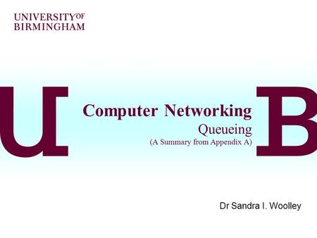 Computer Networking Queueing (A Summary from Appendix A) Dr Sandra I. Woolley.