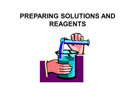 PREPARING SOLUTIONS AND REAGENTS Chemical Solutions (aqueous = water is the solvent) Types of vessels (least to most precise):  Beaker  Erlennmeyer.