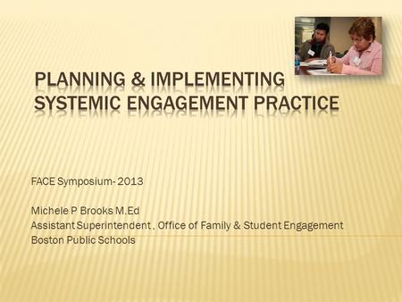 FACE Symposium- 2013 Michele P Brooks M.Ed Assistant Superintendent, Office of Family & Student Engagement Boston Public Schools.