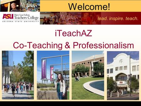 Lead. inspire. teach. Welcome! iTeachAZ Co-Teaching & Professionalism.