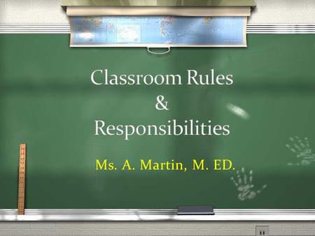 Ms. A. Martin, M. ED.. Be in the room when the bell begins to ring or if late obtain a tardy slip and sign on the tardy log and get a tardy assignment.