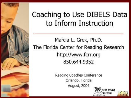 Marcia L. Grek, Ph.D. The Florida Center for Reading Research  850.644.9352 Reading Coaches Conference Orlando, Florida August, 2004.