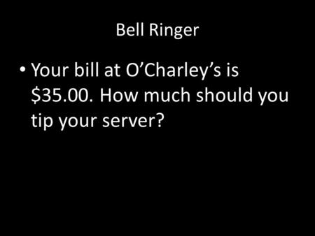 Bell Ringer Your bill at O’Charley’s is $35.00. How much should you tip your server?