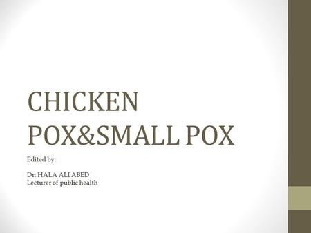 CHICKEN POX&SMALL POX Edited by: Dr: HALA ALI ABED Lecturer of public health.