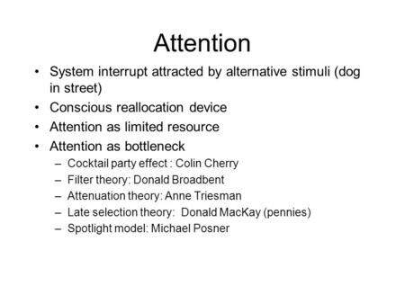 Attention System interrupt attracted by alternative stimuli (dog in street) Conscious reallocation device Attention as limited resource Attention as bottleneck.