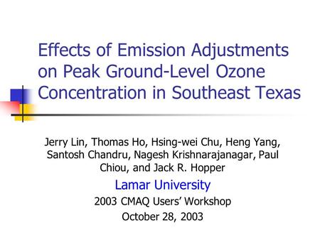 Effects of Emission Adjustments on Peak Ground-Level Ozone Concentration in Southeast Texas Jerry Lin, Thomas Ho, Hsing-wei Chu, Heng Yang, Santosh Chandru,