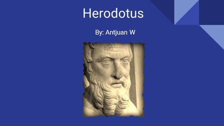 Herodotus By: Antjuan W.