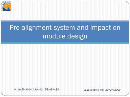 CLIC Module WG 20/07/2009 H. MAINAUD DURAND, BE-ABP/SU Pre-alignment system and impact on module design.