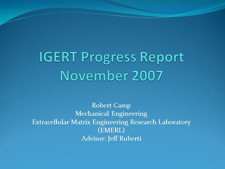 Robert Camp Mechanical Engineering Extracellular Matrix Engineering Research Laboratory (EMERL) Advisor: Jeff Ruberti.