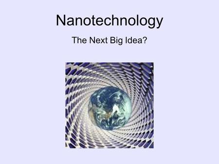 Nanotechnology The Next Big Idea?. Overview ● What is nanotechnology? ● Examples ● Requirements ● Pros and cons ● Conclusion Branched Electron Flow.