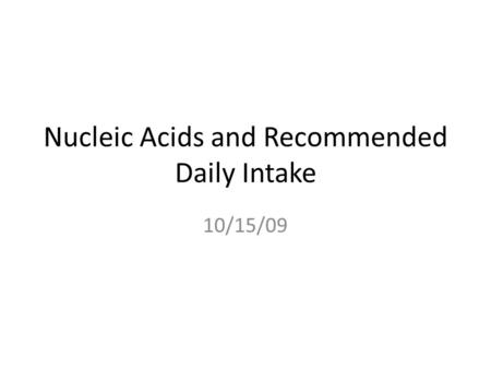 Nucleic Acids and Recommended Daily Intake 10/15/09.