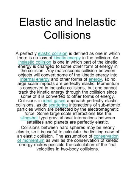 Elastic and Inelastic Collisions A perfectly elastic collision is defined as one in which there is no loss of kinetic energy in the collision. An inelastic.