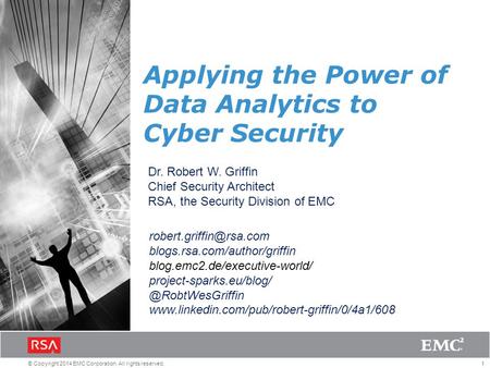 1© Copyright 2014 EMC Corporation. All rights reserved. Applying the Power of Data Analytics to Cyber Security Dr. Robert W. Griffin Chief Security Architect.