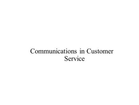 Communications in Customer Service. Communication: The process in which information, ideas, and understanding are shared between two (or more) people.