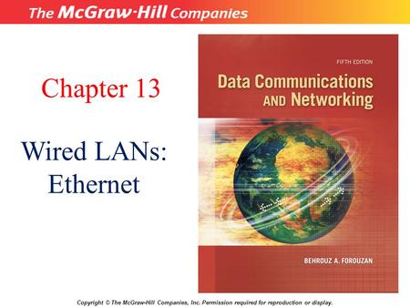 Chapter 13 Wired LANs: Ethernet Copyright © The McGraw-Hill Companies, Inc. Permission required for reproduction or display.