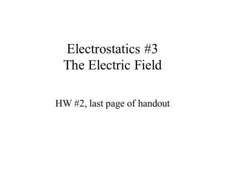 Electrostatics #3 The Electric Field HW #2, last page of handout.