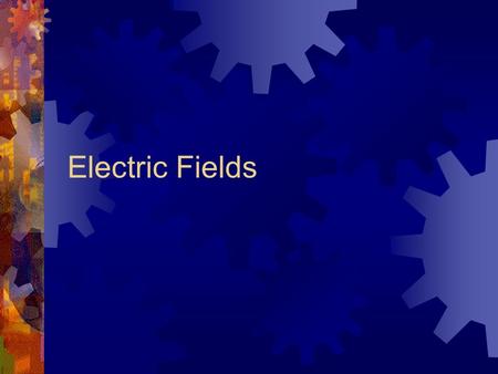 Electric Fields. Force over a distance  Both gravity and electric force act over a distance without touching (unlike other forces)  Very difficult for.