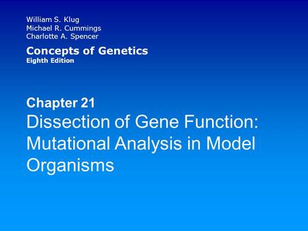 William S. Klug Michael R. Cummings Charlotte A. Spencer Concepts of Genetics Eighth Edition Chapter 21 Dissection of Gene Function: Mutational Analysis.