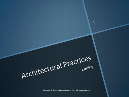 Architectural Practices Zoning Copyright © Texas Education Agency, 2013. All rights reserved. 1.