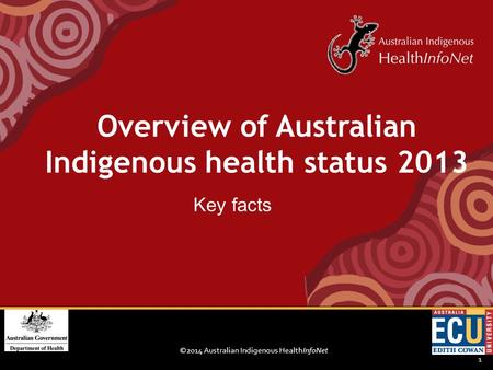 ©2014 Australian Indigenous HealthInfoNet 1 Key facts Overview of Australian Indigenous health status 2013.