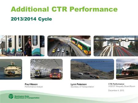 CTR Performance WSDOT Nisqually Board Room December 4, 2015 Lynn Peterson Secretary of Transportation 2013/2014 Cycle Additional CTR Performance Paul Mason.