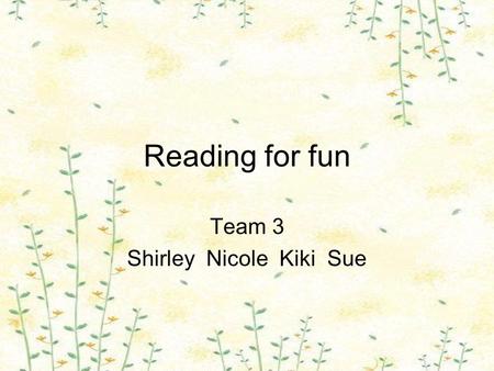 Reading for fun Team 3 Shirley Nicole Kiki Sue. Three Powerful Steps to Relieve Stress What is stress? Why do we have stress? How can we relieve stress?