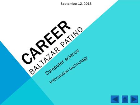 CAREER BALTAZAR PATINO Computer science Information technology September 12, 2013.