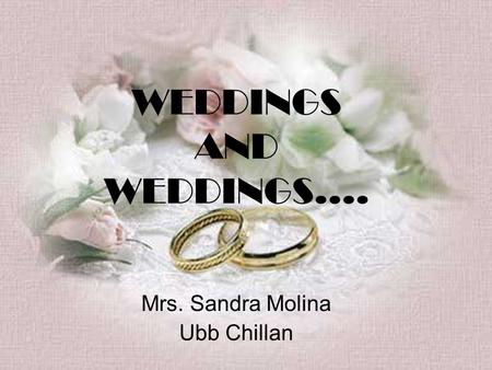 WEDDINGS AND WEDDINGS…. Mrs. Sandra Molina Ubb Chillan.