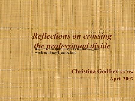 Reflections on crossing the professional divide Christina Godfrey RN MSc April 2007  words/netid/netid_expire.html.