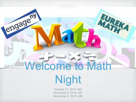 Welcome to Math Night October 27, 2015- MS November 5, 2015- MV November 9, 2015- MB.