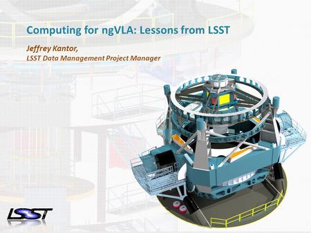 1 NGVLA WORKSHOP – DECEMBER 8, 2015 – NRAO SOCORRO, NM Name of Meeting Location Date - Change in Slide Master Computing for ngVLA: Lessons from LSST Jeffrey.